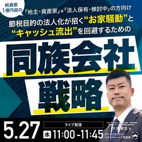 【純資産 1億円超の「地主・資産家」×「法人保有・検討中」の方向け】 節税目的の法人化が招く“お家騒動”と“キャッシュ流出”を回避するための「同族会社戦略」