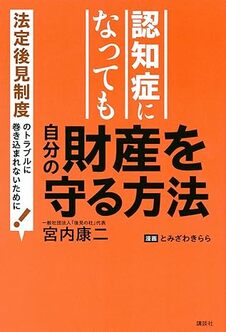 認知症になっても自分の財産を守る方法 法定後見制度のトラブルに巻き込まれないために！