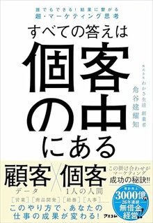 誰でもできる！　結果に繋がる超・マーケティング思考　すべての答えは個客の中にある