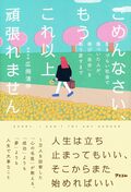 ごめんなさい、もうこれ以上頑張れません　生きづらい社会で傷ついた人が、再び「自分」を取り戻すまで
